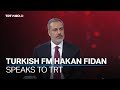 Turkish Foreign Minister Hakan Fidan speaks to TRT