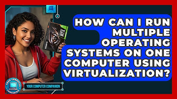 How Can I Run Multiple Operating Systems On One Computer Using Virtualization?