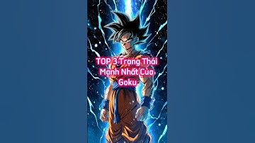 TOP 3 Trạng Thái Mạnh Nhất Của Goku ► #dragonball #supersaiyan #supersaiyanblue #ultrainstinct
