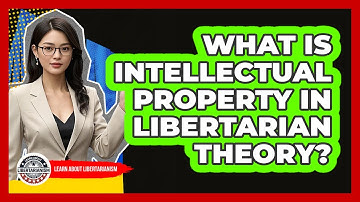 What Is Intellectual Property In Libertarian Theory?