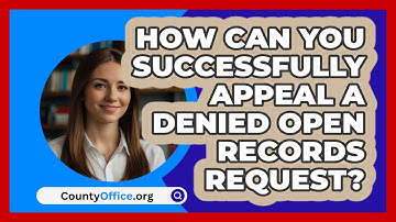 How Can You Successfully Appeal A Denied Open Records Request? - CountyOffice.org