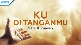 Ku Di TanganMu - Vetri Kumaseh (with lyric)