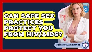 Can Safe Sex Practices Protect You From HIV/AIDS? - Reproductive Cancer Relief Guide