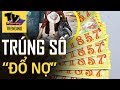 Người đàn ông TRÚNG SỐ độc đắc 3 lần để rồi phải sống cảnh THA PHƯƠNG