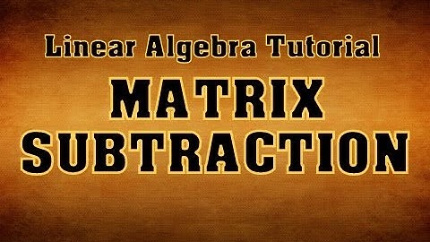Matrix Subtraction-Linear Algebra-Tutorial-7