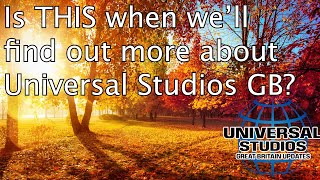 Universal Studios Great Britain - Is this confirmation of when they'll make their decision?