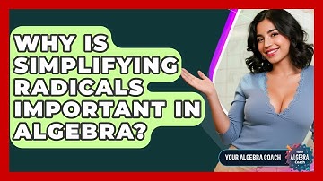 Why Is Simplifying Radicals Important In Algebra? - Your Algebra Coach