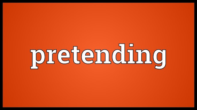 Pretending  Meaning of pretending 
