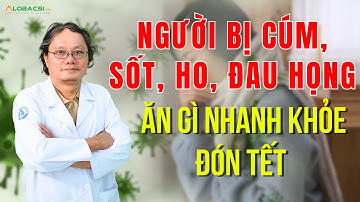 Người bị cúm, sốt, ho, đau họng: Ăn gì nhanh khỏe đón Tết? | BS Trương Hữu Khanh