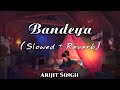 Bandeya (Slowed + Reverb) | Arijit Singh | Lofi | Dil Juunglee Hindi Song