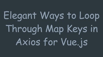 Elegant Ways to Loop Through Map Keys in Axios for Vue.js