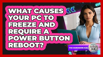 What Causes Your PC To Freeze And Require A Power Button Reboot? - The Hardware Hub