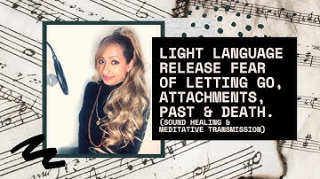 Light Language Release Fear of Letting Go, Attachments, Past & Death| QUANTUM & ALCHEMICAL HEALING|