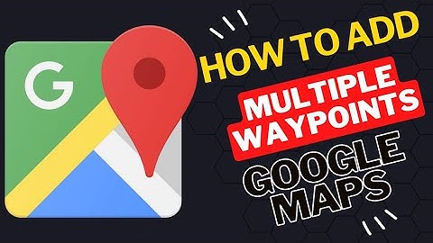 How to Add Multiple Waypoints on Google Maps