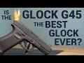 Is the G45 the Best Glock Ever?