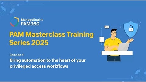 Episode 4: Bring automation to the heart of your privileged access workflows with PAM360