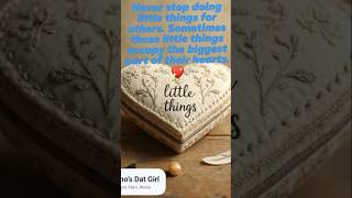 Never stop doing little things for others, those little things occupy the big part of their heart.