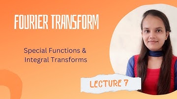 Lecture 7 || Fourier Transform || Special Functions and Integral Transforms