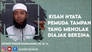 KISAH NYATA PEMUDA TAMPAN YANG MENOLAK DIAJAK BERZINA - USTADZ KHALID BASALAMAH, LC, M. A.