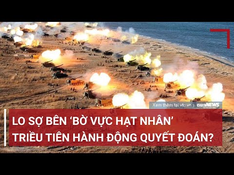 Cảnh báo bán đảo Triều Tiên bên ‘bờ vực hạt nhân’, buộc Bình Nhưỡng hành động quyết đoán | VTC News