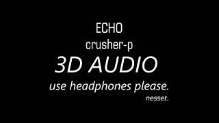 crusher p - ECHO (3D AUDIO use headphones)