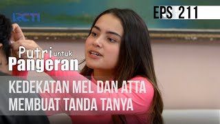 PUTRI UNTUK PANGERAN - Kedekatan Mel dan Atta membuat Tanda Tanya