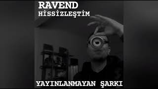 RAVEND - HİSSİZLEŞTİM  YAYINLANMAYAN ŞARKI  ( UZUN VERSİYON )