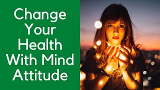 Change Your Health With Mind Attitude