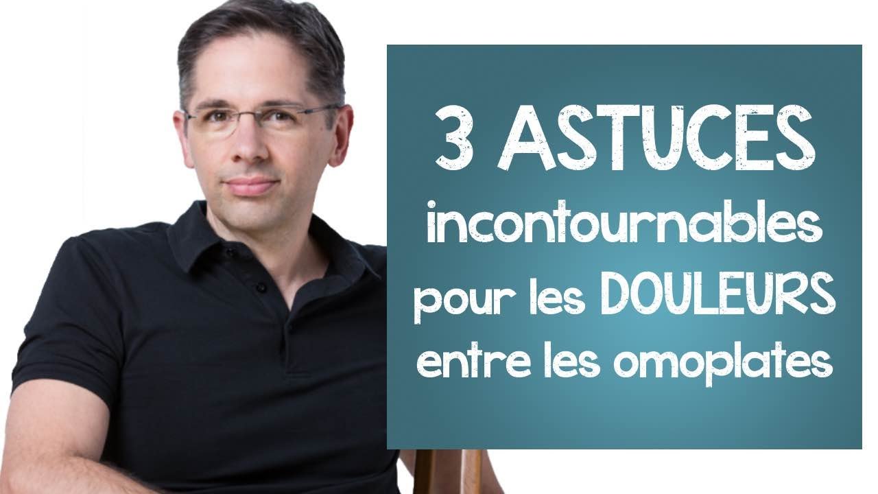 Soulager la douleur entre les omoplates : 3 astuces INCONTOURNABLES