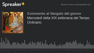 Mercoledì della XIX settimana del Tempo Ordinario