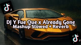 DJ Y Fue Que x Already Gone x Mashup (Slowed + Reverb) 
