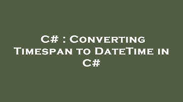 C# : Converting Timespan to DateTime in C#