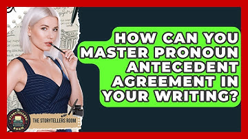 How Can You Master Pronoun Antecedent Agreement In Your Writing? - The Storytellers Room