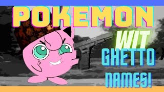 Pokémon Characters WITH GHETTO NAMES!