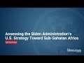 Assessing the Biden Administration’s U.S. Strategy Toward Sub-Saharan Africa