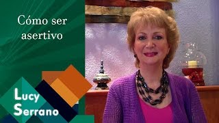 Cómo ser asertivo  Lucy Serrano