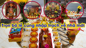 Trọn bộ lễ Cúng Nhập Trạch Về Nhà Mới - Cúng Thần Tài - Cúng Ông Táo - Cúng Gia Tiên - Cúng Cô Hồn