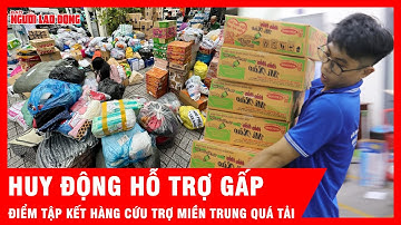 Các điểm tập kết hàng cứu trợ miền Trung đang quá tải, cần người hỗ trợ ngay | Tin tức