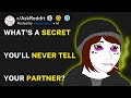 What's a secret you'll never tell your partner? (r/AskReddit)