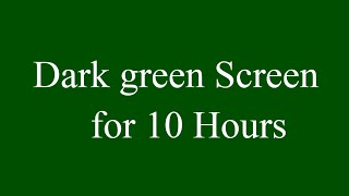 Dark green Screen for 10 Hours