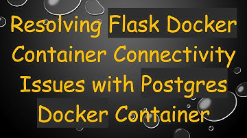 Resolving Flask Docker Container Connectivity Issues with Postgres Docker Container