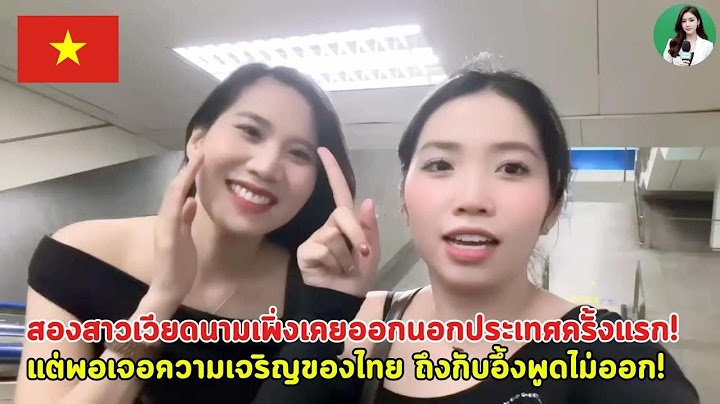 สองสาวเวียดนามเพิ่งเคยออกนอกประเทศครั้งแรก! แต่พอเจอความเจริญของไทย ถึงกับอึ้งพูดไม่ออก!