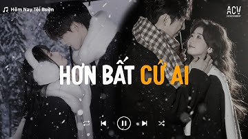 Hơn Bất Cứ Ai | Bạch Nguyệt Quang Và Nốt Chu Sa - Lời Việt | Nhạc Trẻ Ballad Hot Tiktok 2025