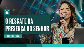 O RESGATE DA PRESENÇA DO SENHOR // Pra. Zoe Lilly