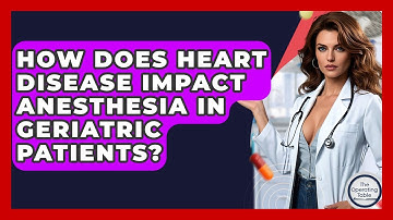 How Does Heart Disease Impact Anesthesia In Geriatric Patients? - The Operating Table