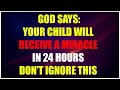 GOD SAYS: YOUR CHILD WILL RECEIVE A MIRACLE IN 24 HOURS — DON’T IGNORE THIS