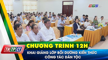 Khai giảng Lớp bồi dưỡng kiến thức công tác dân tộc | Cần Thơ TV