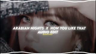 Arabian Nights X How You Like That Edit Audio