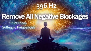 396 Hz, Remove All Negative Blockages, Let Go of Negative Emotions, Guilt, Regret, Fear, Meditation