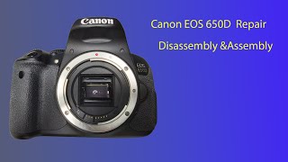 Canon EOS 650D Repair-Disassembly &amp; Assembly